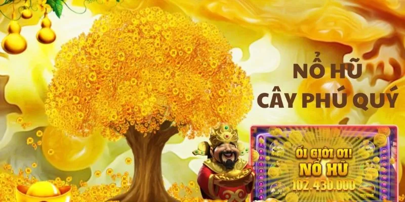 Nổ Hũ Cây Phú Quý Hubet - Cơ Hội Chạm Tay Jackpot Triệu Đô Đỉnh Cao